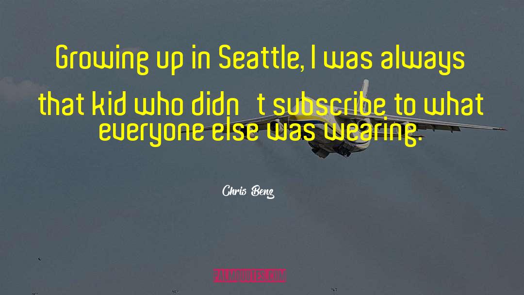 Chris Benz Quotes: Growing up in Seattle, I