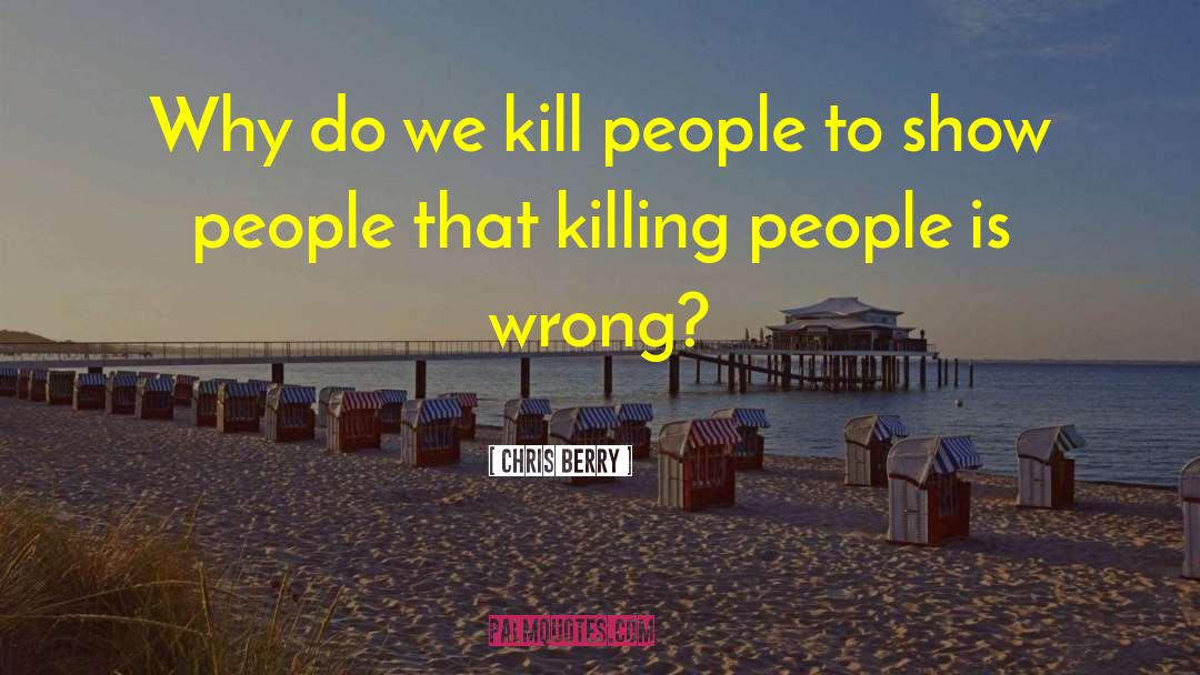 Chris Berry Quotes: Why do we kill people