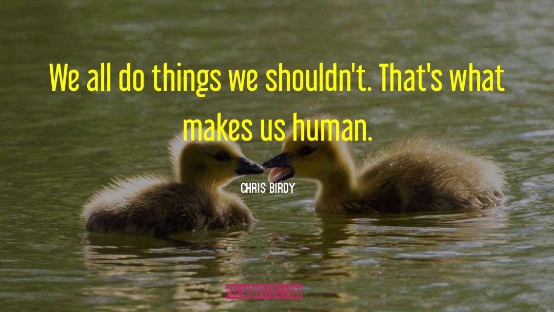 Chris Birdy Quotes: We all do things we