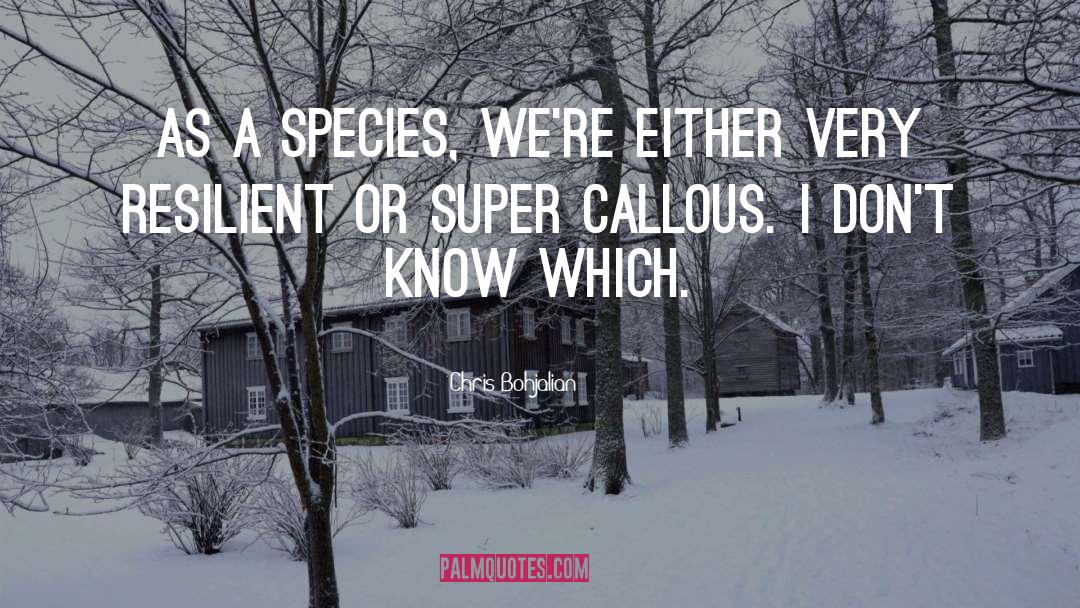 Chris Bohjalian Quotes: As a species, we're either