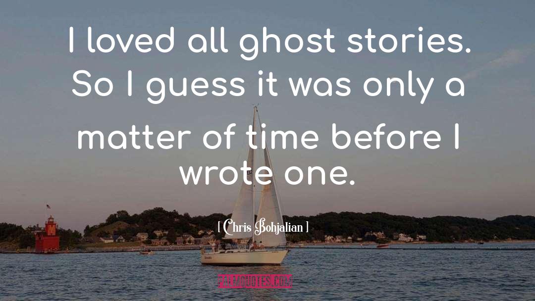 Chris Bohjalian Quotes: I loved all ghost stories.