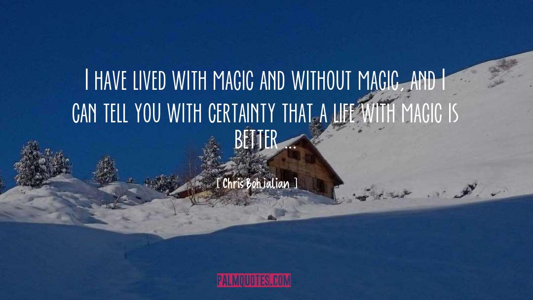 Chris Bohjalian Quotes: I have lived with magic