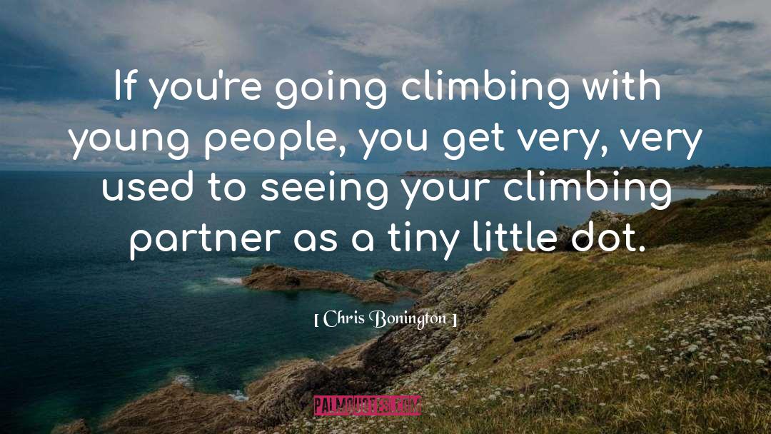 Chris Bonington Quotes: If you're going climbing with