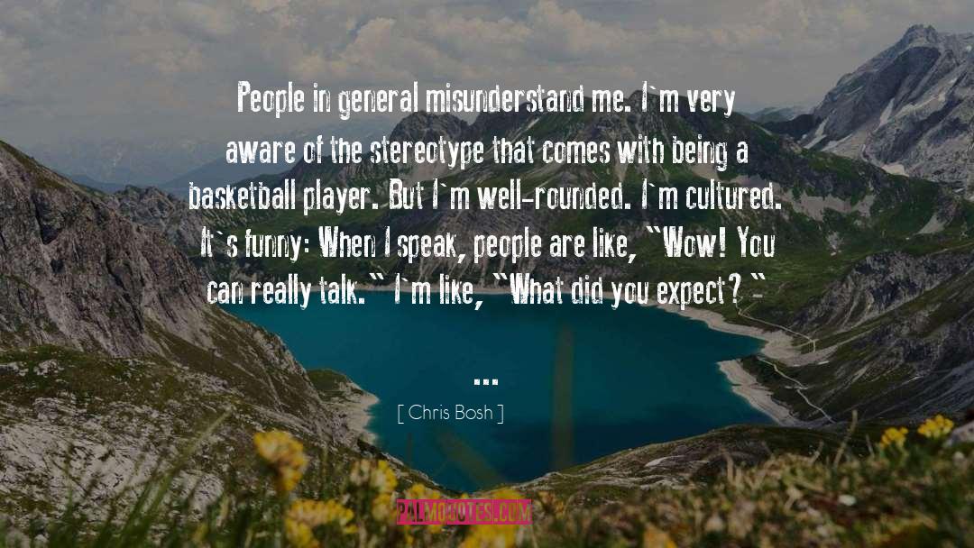 Chris Bosh Quotes: People in general misunderstand me.