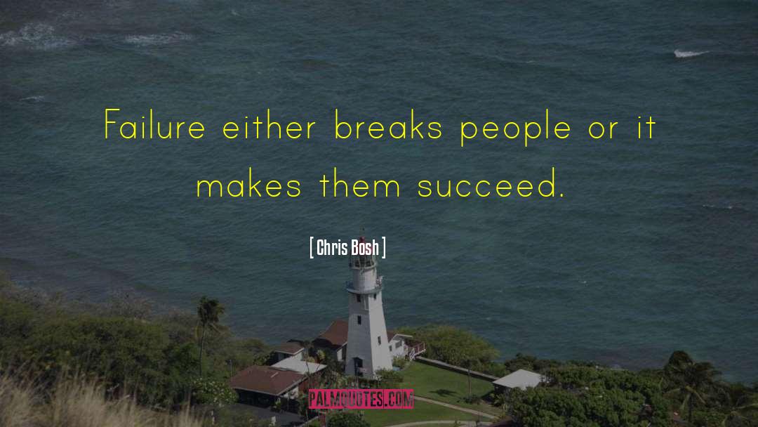 Chris Bosh Quotes: Failure either breaks people or