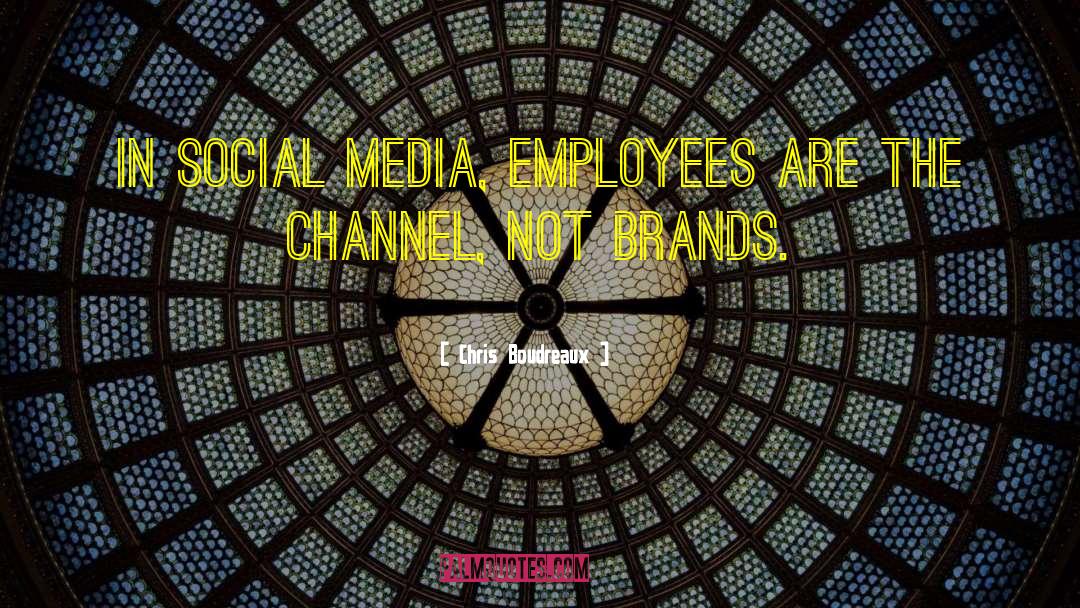 Chris Boudreaux Quotes: In social media, employees are
