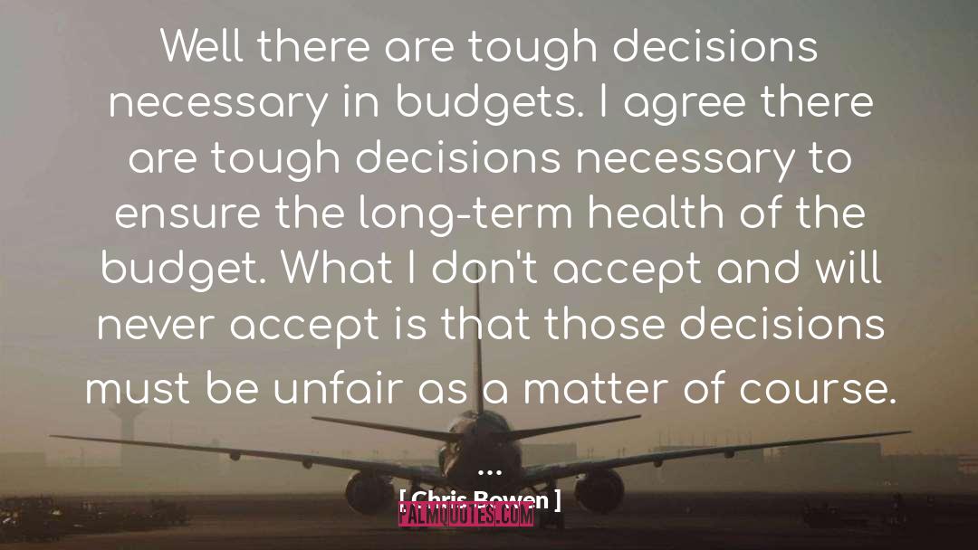 Chris Bowen Quotes: Well there are tough decisions