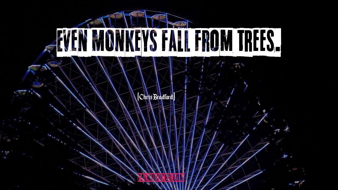 Chris Bradford Quotes: Even monkeys fall from trees.
