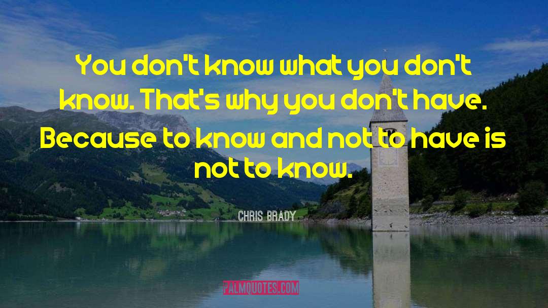 Chris Brady Quotes: You don't know what you