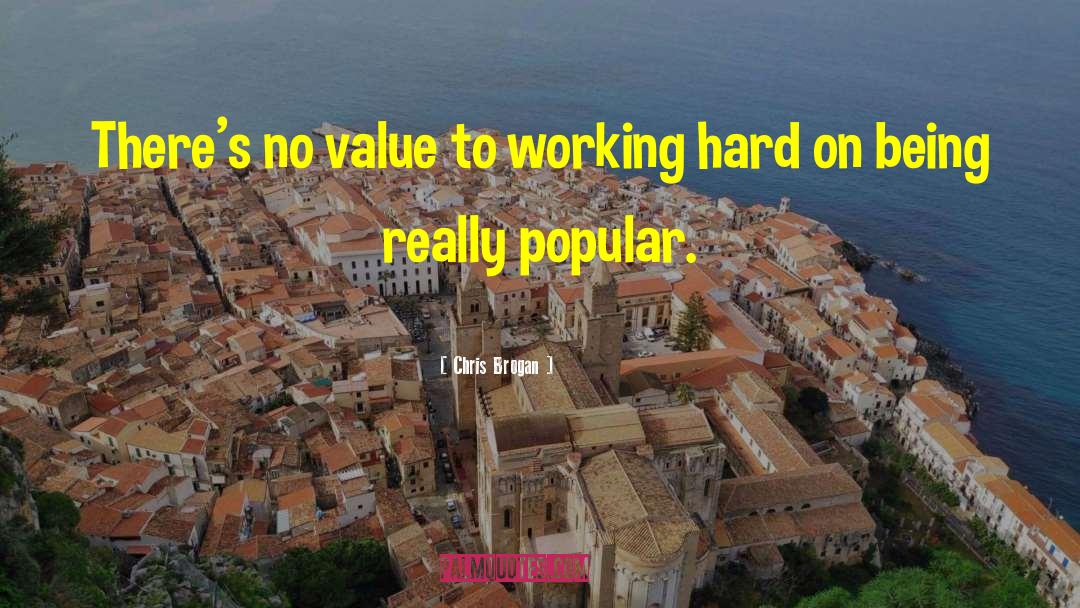 Chris Brogan Quotes: There's no value to working