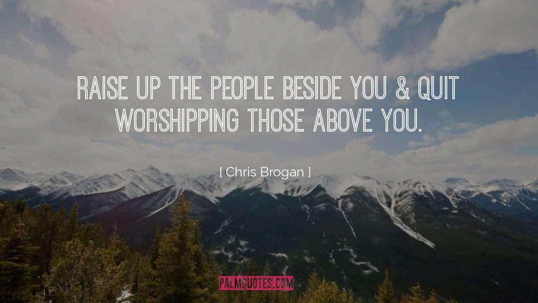 Chris Brogan Quotes: Raise up the people beside