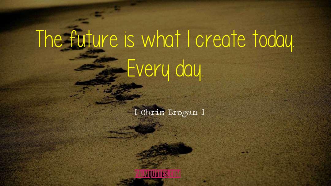 Chris Brogan Quotes: The future is what I