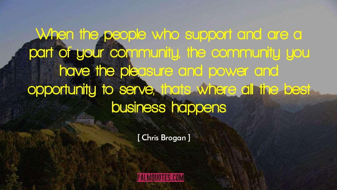 Chris Brogan Quotes: When the people who support