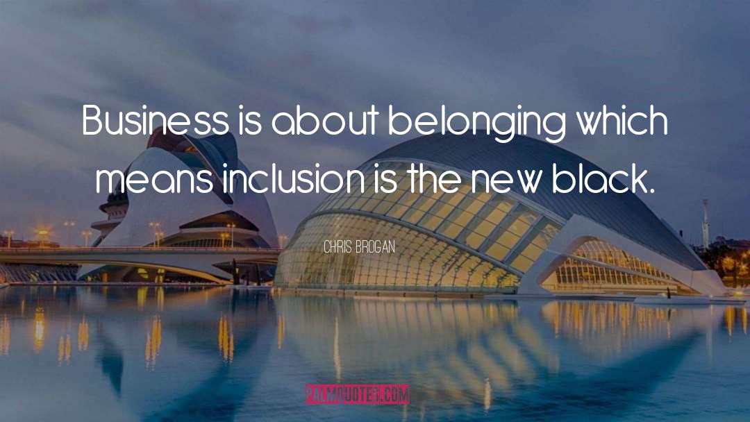 Chris Brogan Quotes: Business is about belonging which