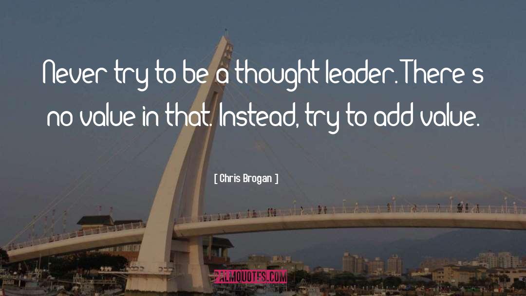 Chris Brogan Quotes: Never try to be a