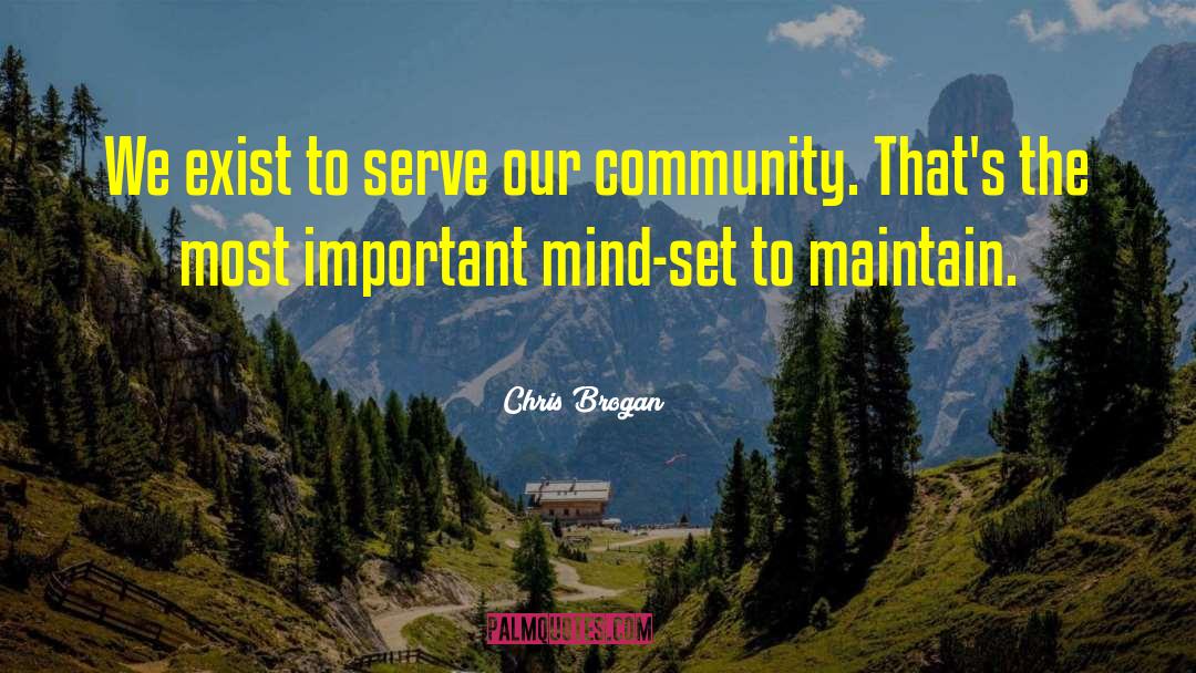 Chris Brogan Quotes: We exist to serve our