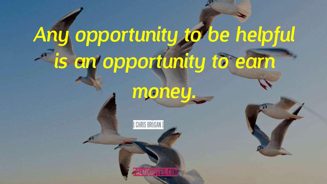 Chris Brogan Quotes: Any opportunity to be helpful