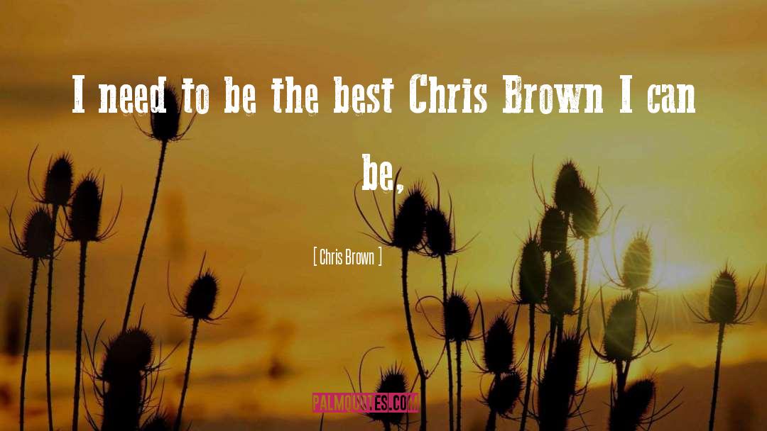 Chris Brown Quotes: I need to be the