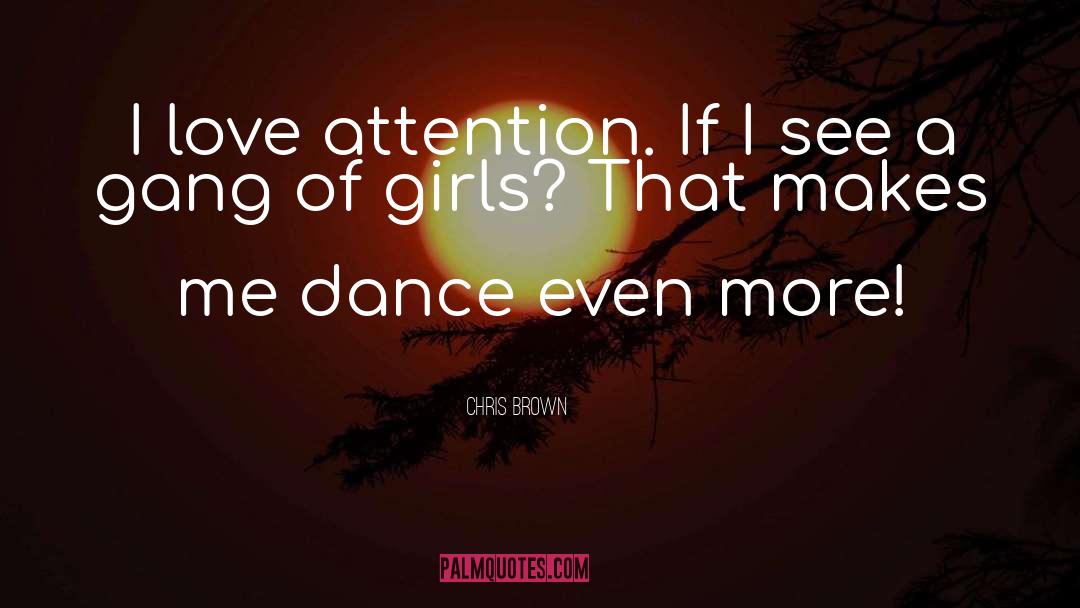 Chris Brown Quotes: I love attention. If I