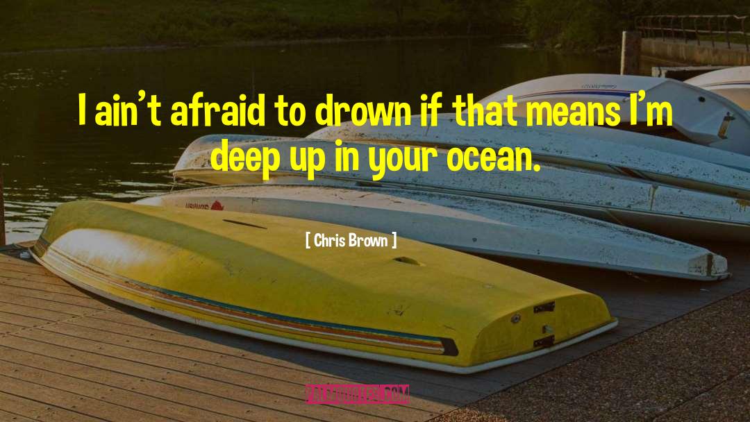 Chris Brown Quotes: I ain't afraid to drown