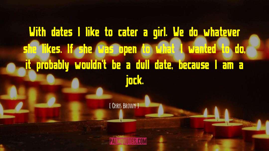 Chris Brown Quotes: With dates I like to