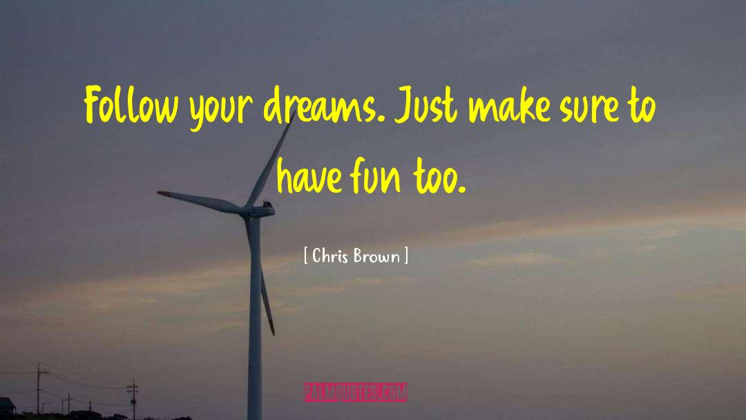 Chris Brown Quotes: Follow your dreams. Just make