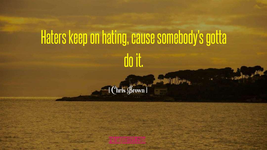 Chris Brown Quotes: Haters keep on hating, cause