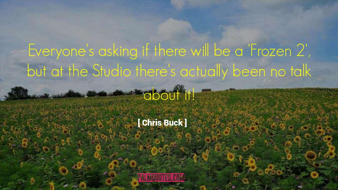 Chris Buck Quotes: Everyone's asking if there will