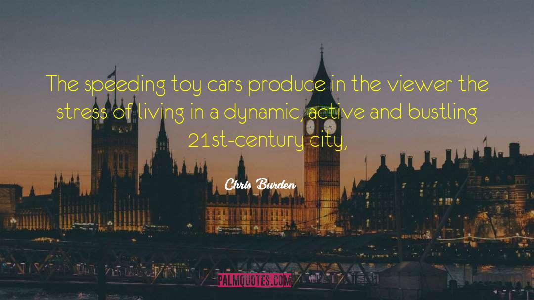 Chris Burden Quotes: The speeding toy cars produce