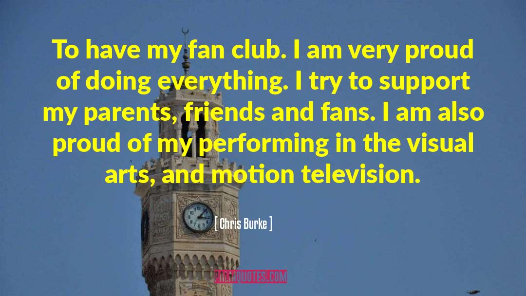 Chris Burke Quotes: To have my fan club.