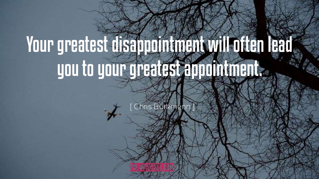 Chris Burkmenn Quotes: Your greatest disappointment will often