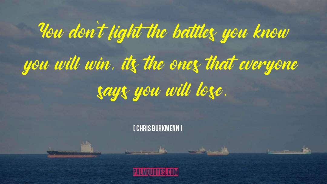 Chris Burkmenn Quotes: You don't fight the battles