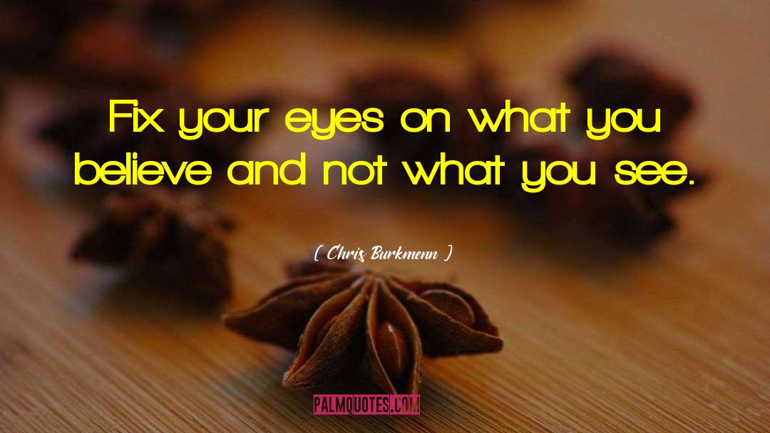 Chris Burkmenn Quotes: Fix your eyes on what