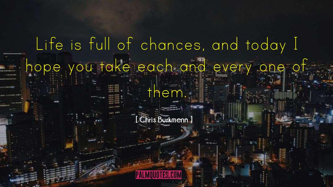 Chris Burkmenn Quotes: Life is full of chances,