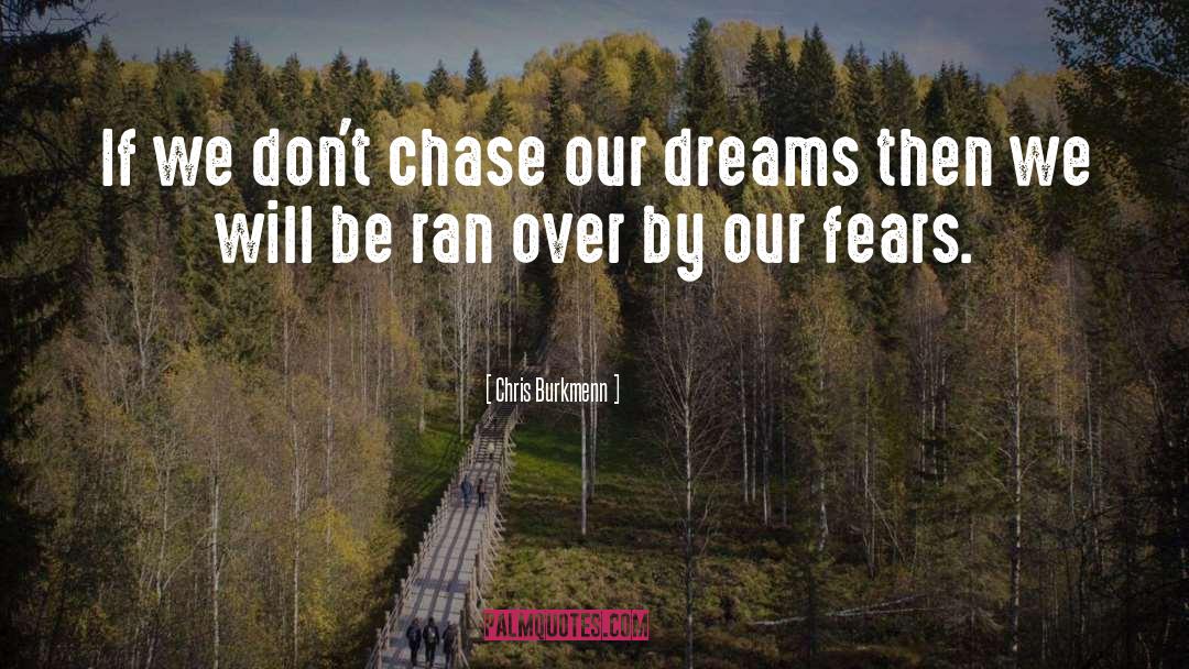 Chris Burkmenn Quotes: If we don't chase our