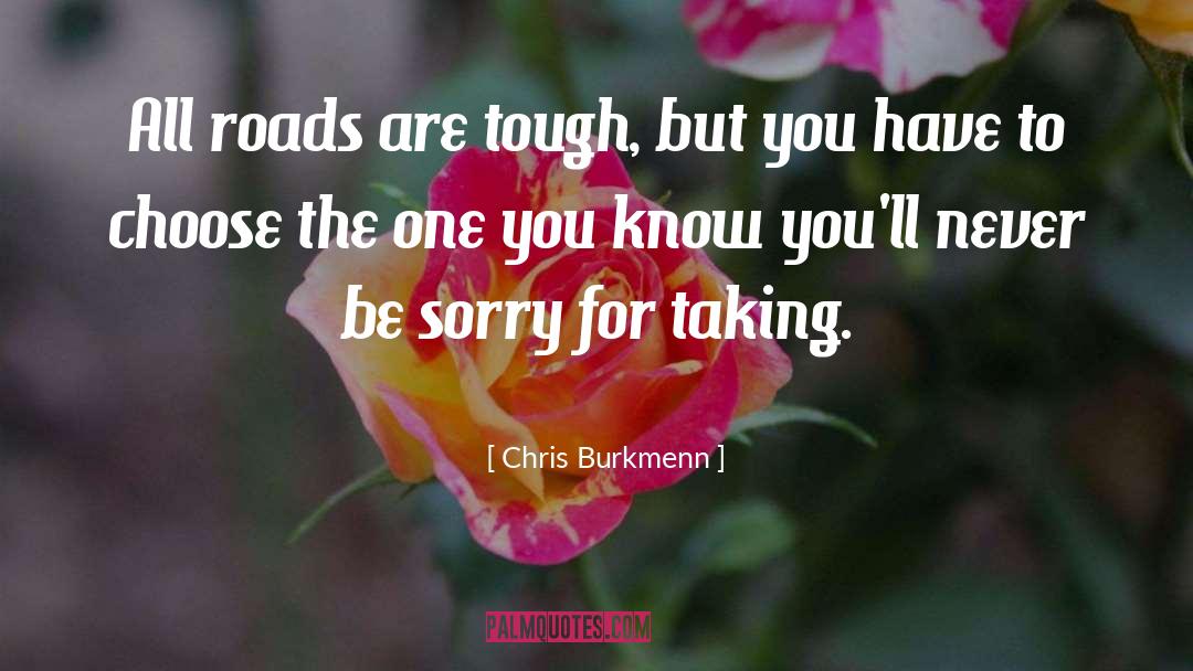 Chris Burkmenn Quotes: All roads are tough, but