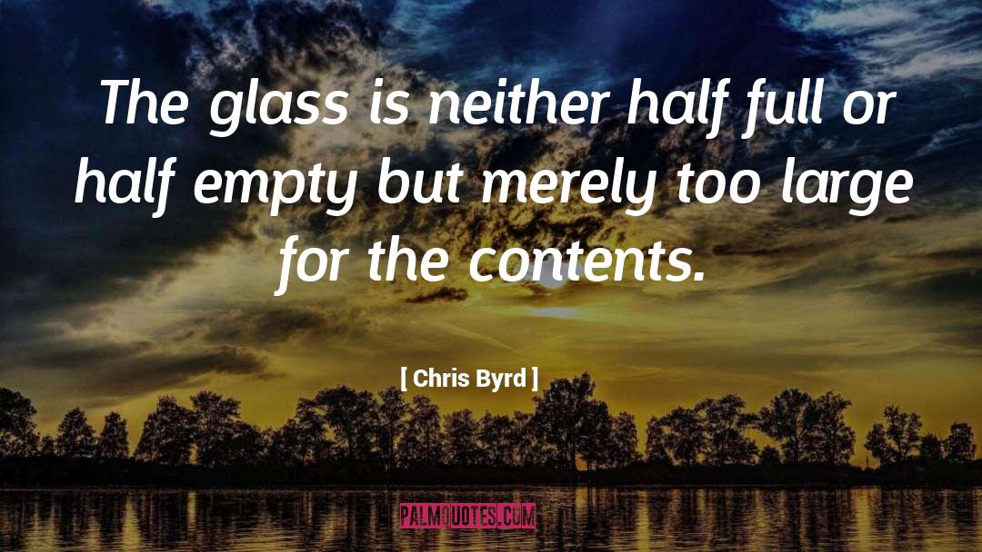 Chris Byrd Quotes: The glass is neither half