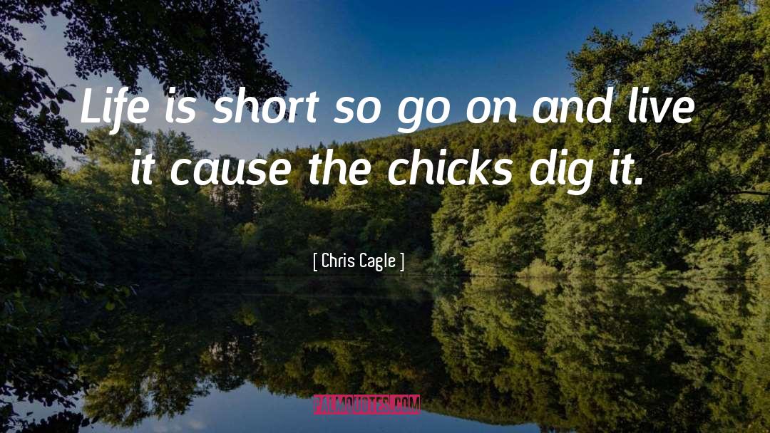 Chris Cagle Quotes: Life is short so go