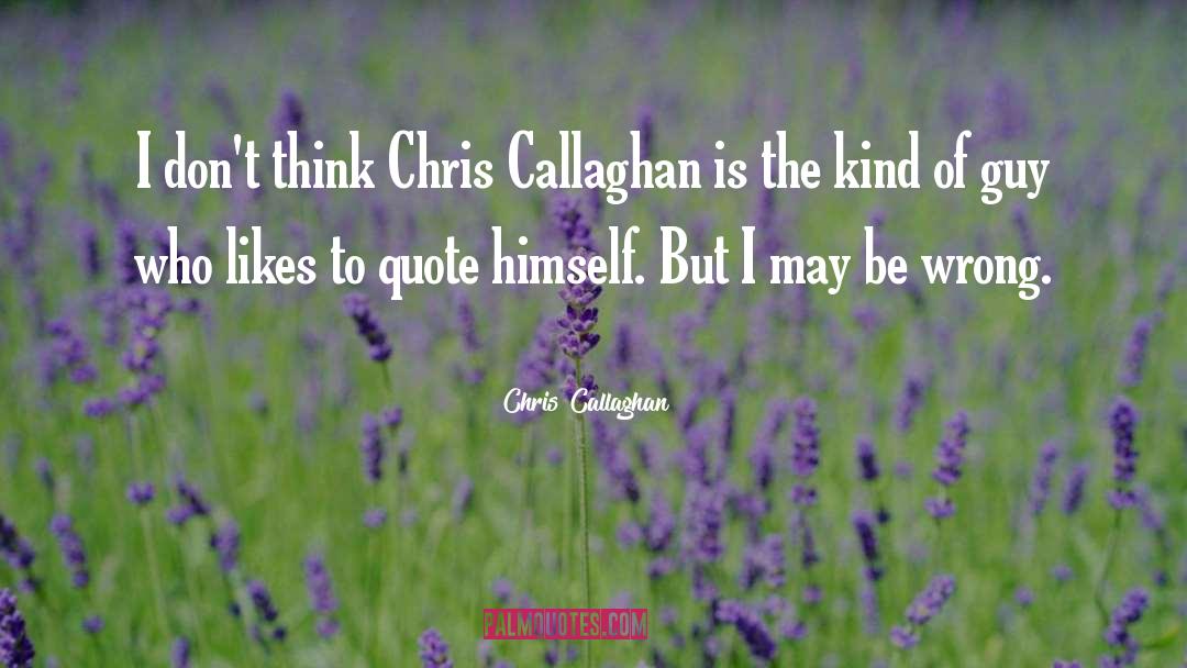 Chris Callaghan Quotes: I don't think Chris Callaghan