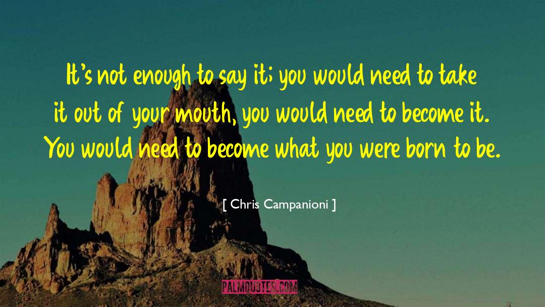 Chris Campanioni Quotes: It's not enough to say