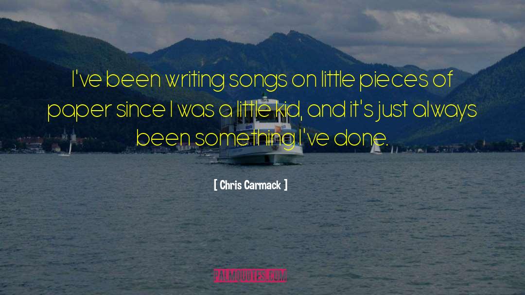 Chris Carmack Quotes: I've been writing songs on