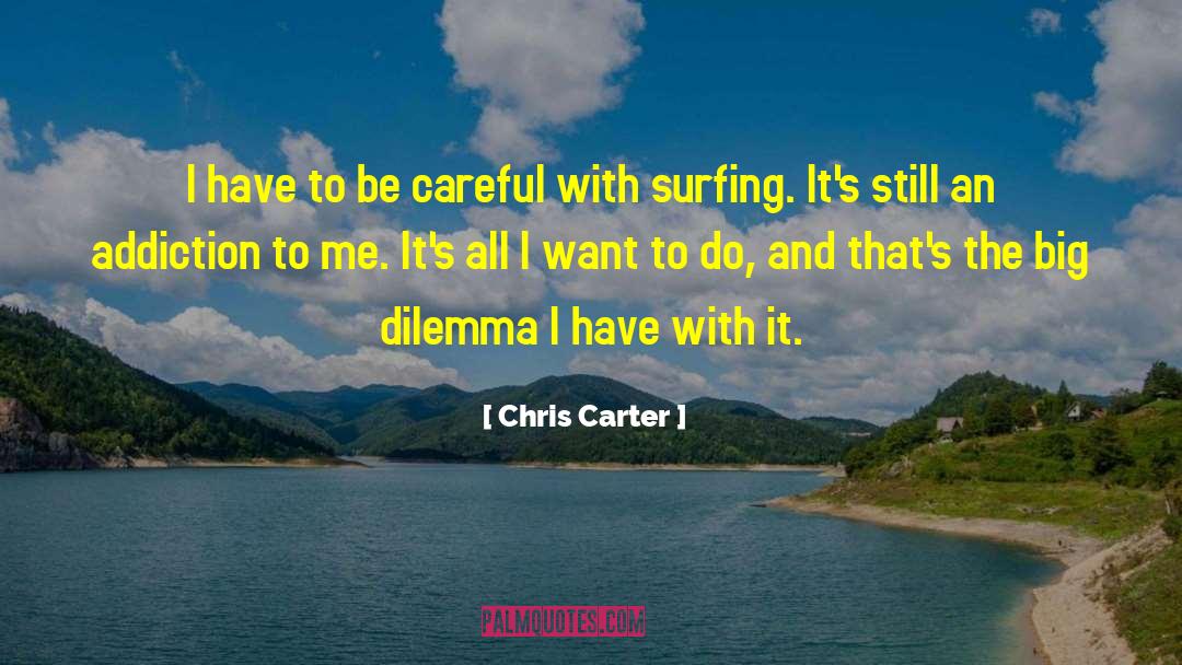 Chris Carter Quotes: I have to be careful