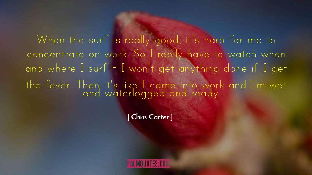 Chris Carter Quotes: When the surf is really