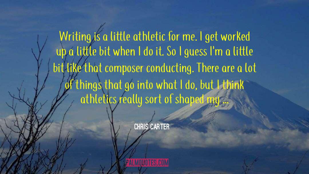 Chris Carter Quotes: Writing is a little athletic