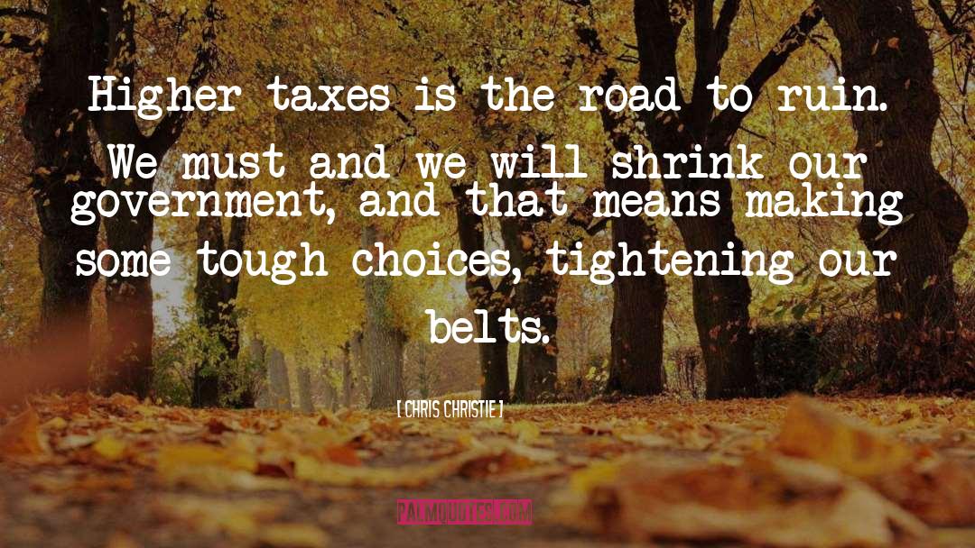Chris Christie Quotes: Higher taxes is the road