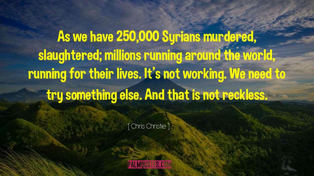 Chris Christie Quotes: As we have 250,000 Syrians