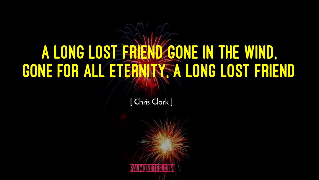 Chris Clark Quotes: a long lost friend gone