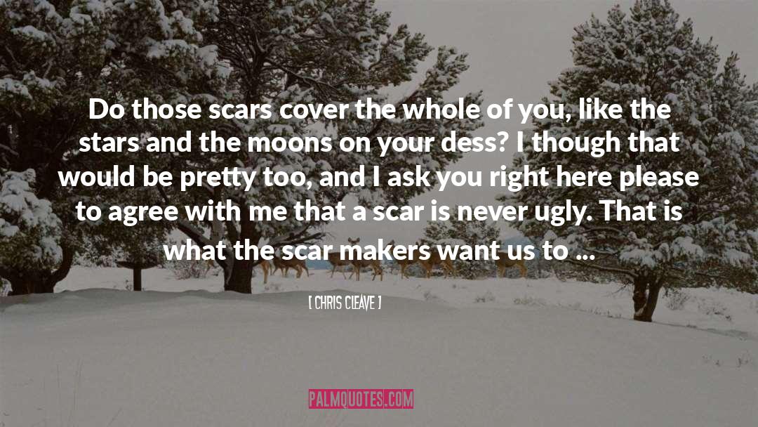 Chris Cleave Quotes: Do those scars cover the