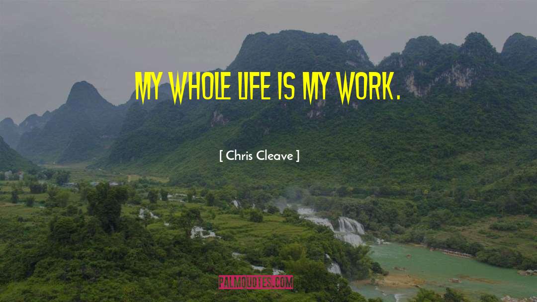 Chris Cleave Quotes: My whole life is my