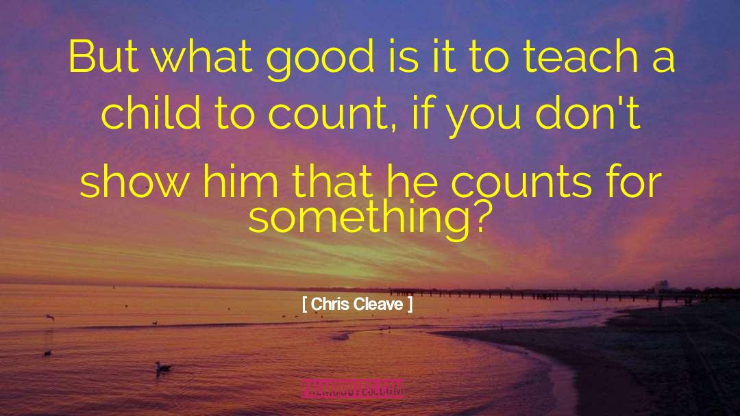 Chris Cleave Quotes: But what good is it